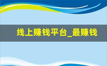 线上赚钱平台_最赚钱app软件排名第一