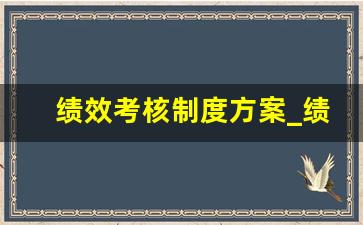 绩效考核制度方案_绩效考核工作方案