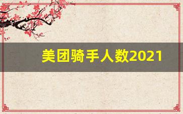 美团骑手人数2021_美团外卖2021年有多少骑手