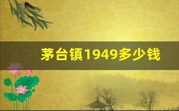 茅台镇1949多少钱一瓶_茅台1949图片价格大全