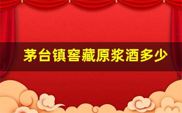 茅台镇窖藏原浆酒多少钱_53度茅台原浆酒多少钱一瓶