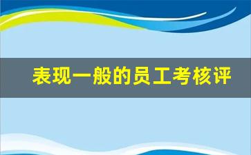 表现一般的员工考核评语_员工不足及改善建议评语