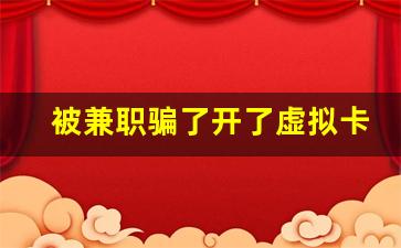 被兼职骗了开了虚拟卡怎么办