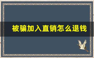 被骗加入直销怎么退钱_进了直销容易出来吗