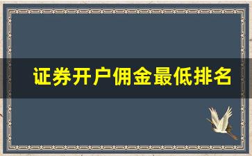 证券开户佣金最低排名_手续费最便宜的证券公司