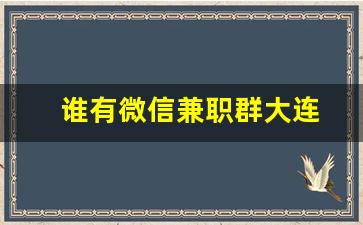 谁有微信兼职群大连