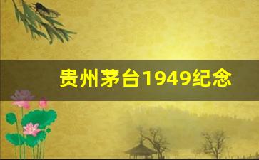 贵州茅台1949纪念60周年多少钱_茅台1949纪念系列官网