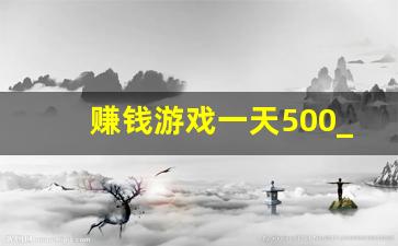 赚钱游戏一天500_官方正版赚钱游戏