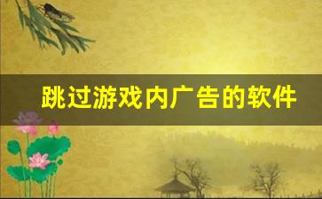 跳过游戏内广告的软件