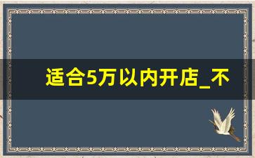 适合5万以内开店_不起眼的暴利小生意