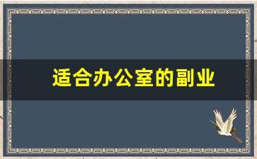 适合办公室的副业