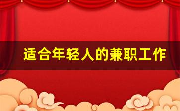 适合年轻人的兼职工作_兼职工作去哪里找