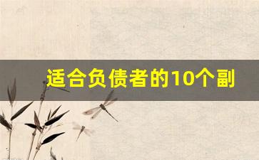 适合负债者的10个副业_不怕死挣钱的灰色路子