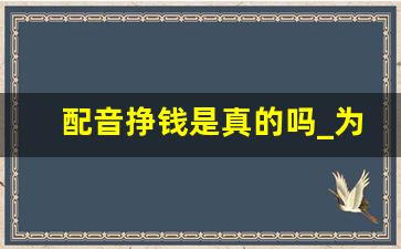 配音挣钱是真的吗_为什么说学播音毁一生