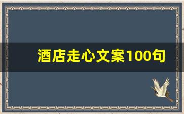 酒店走心文案100句_酒店营销推广方案