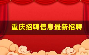 重庆招聘信息最新招聘网_人才招聘网