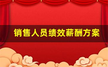 销售人员绩效薪酬方案_如何制定绩效考核方案