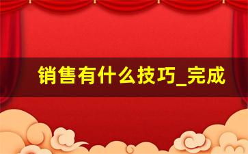 销售有什么技巧_完成销售任务的20个方法