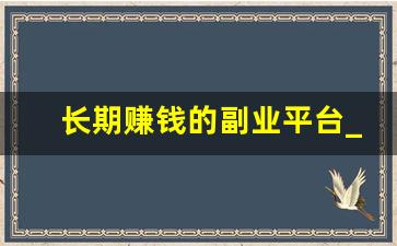 长期赚钱的副业平台_手机上干点啥能挣零花钱