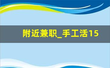 附近兼职_手工活150一天在家做