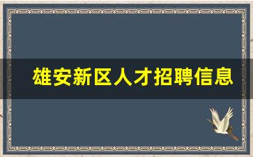 雄安新区人才招聘信息_雄安新区招工人