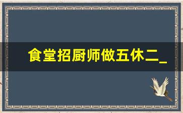 食堂招厨师做五休二_急招一对夫妻门卫6500元