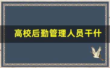 高校后勤管理人员干什么的_学校后勤人员享有寒暑假吗