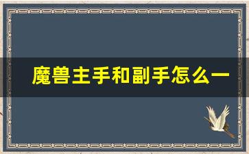 魔兽主手和副手怎么一起