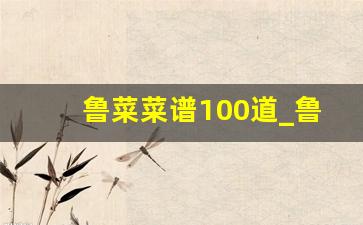 鲁菜菜谱100道_鲁菜26种烹调方法