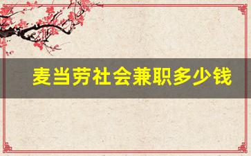 麦当劳社会兼职多少钱一小时_麦当劳兼职一个小时多少钱